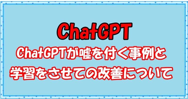 ChatGPTが嘘を付く事例と学習をさせての改善